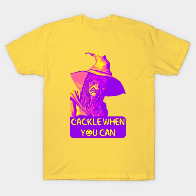 Cackle When You Can T-Shirt by Slightly Unhinged